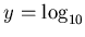 $y=\log_{10} $