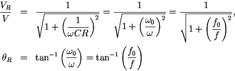 \begin{eqnarray*}{\displaystyle\frac{V_R}{V}}&=&{\displaystyle \frac{1}{\sqrt{1+...
...ga}}\right)= \tan^{-1}\left({\displaystyle \frac{f_0}{f}}\right)
\end{eqnarray*}