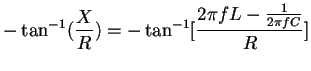 $\displaystyle -\tan^{-1}(\frac{X}{R})=-\tan^{-1}[\frac{2\pi fL-\frac{1}{2\pi fC}}{R}]$